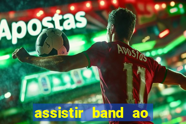 assistir band ao vivo gratis